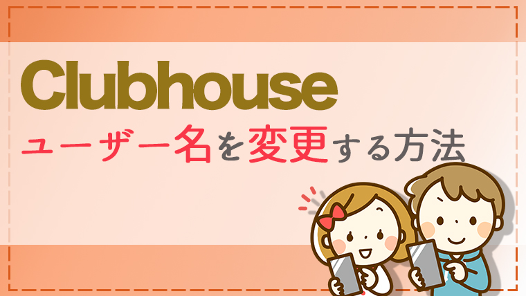 名前 変更 clubhouse Clubhouse（クラブハウス）の名前変更方法と注意点を解説！